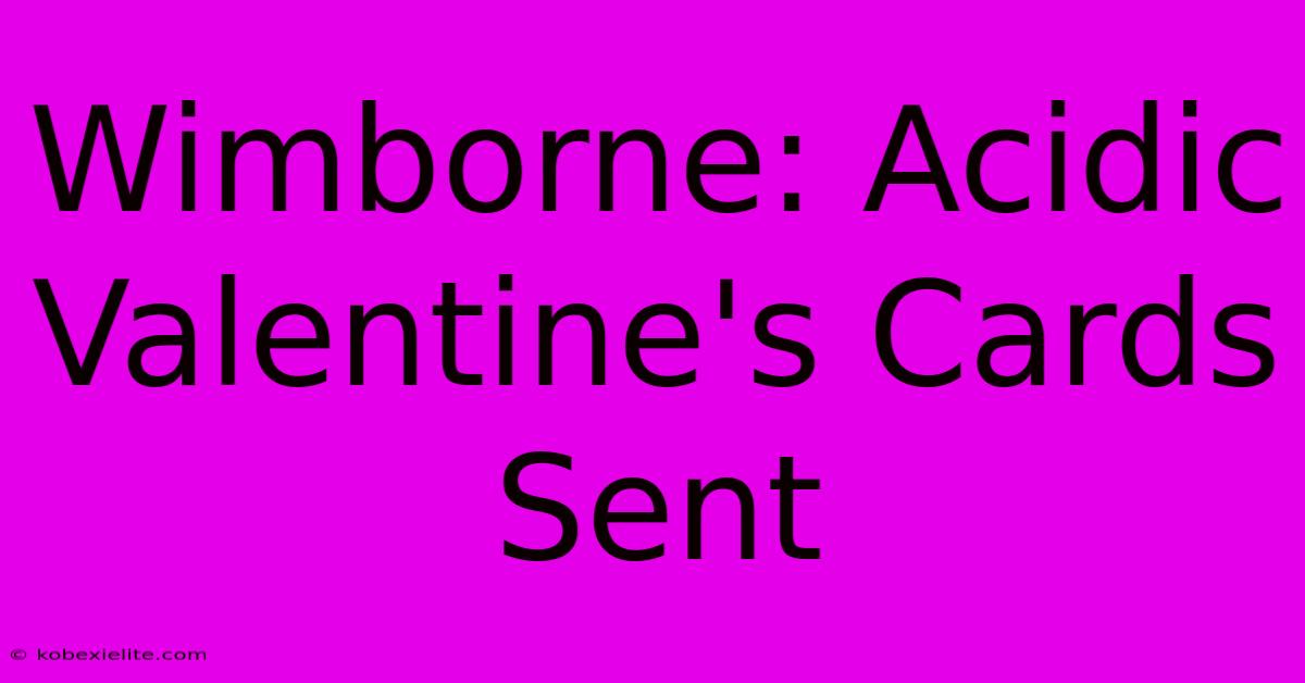 Wimborne: Acidic Valentine's Cards Sent