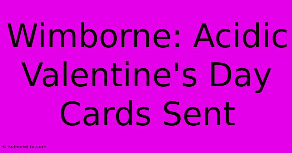 Wimborne: Acidic Valentine's Day Cards Sent