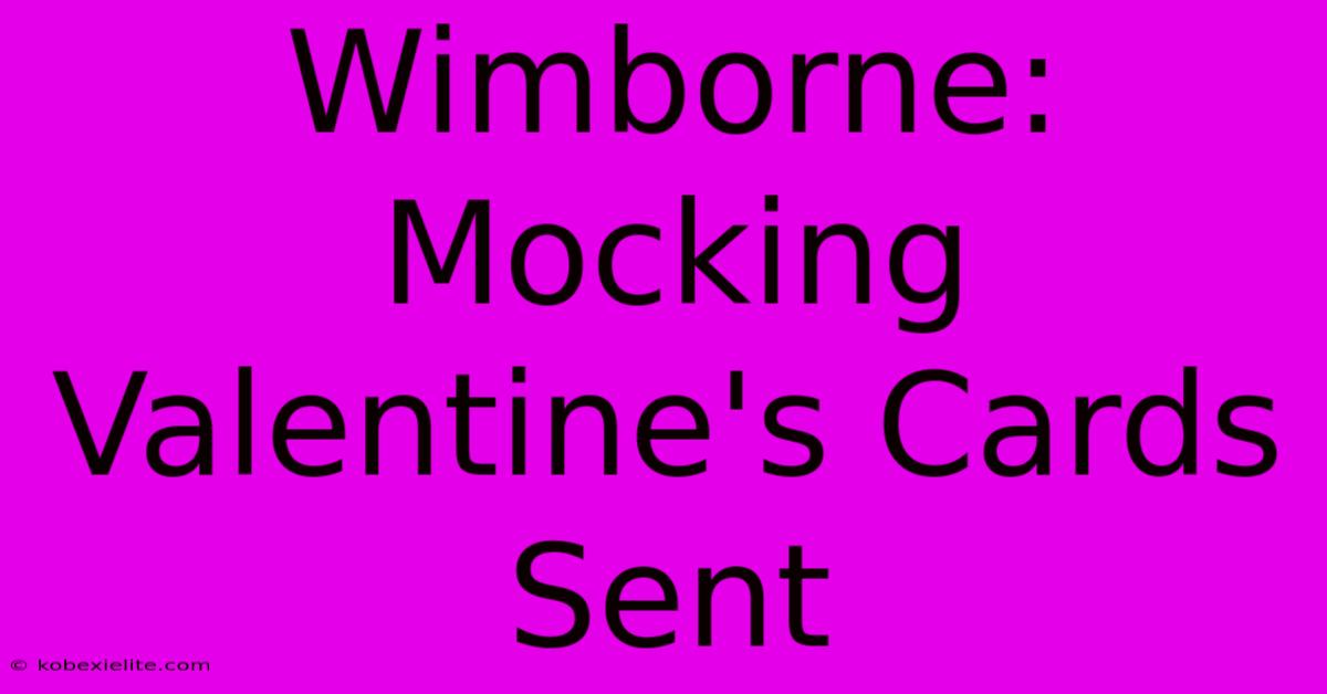 Wimborne:  Mocking Valentine's Cards Sent