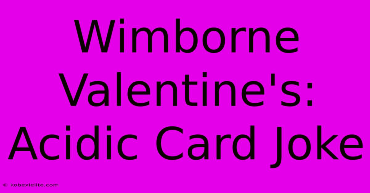 Wimborne Valentine's: Acidic Card Joke