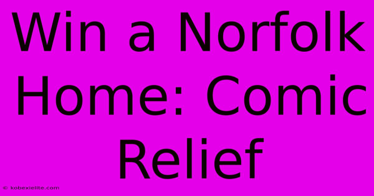 Win A Norfolk Home: Comic Relief