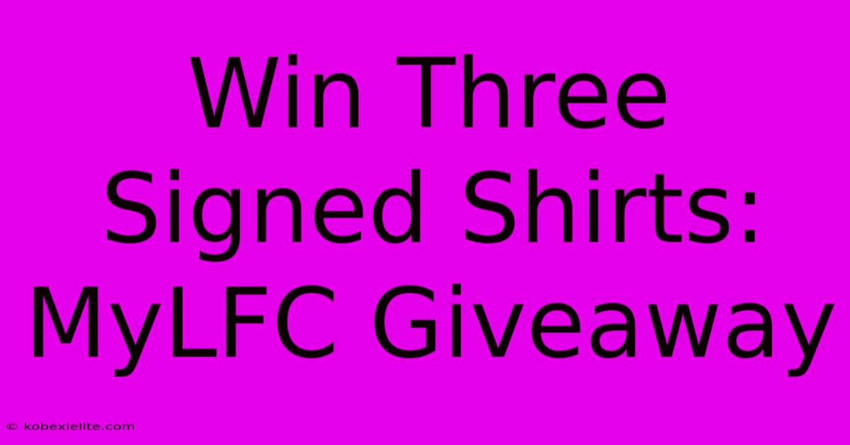 Win Three Signed Shirts: MyLFC Giveaway