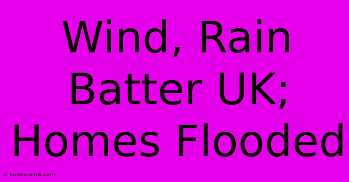 Wind, Rain Batter UK; Homes Flooded