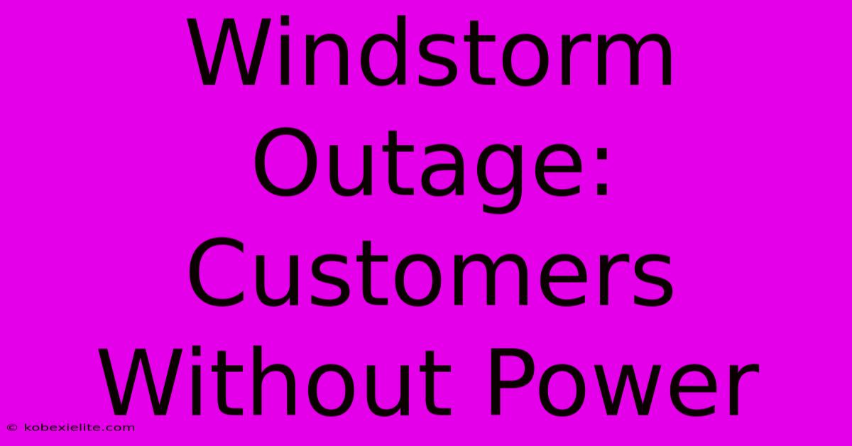 Windstorm Outage: Customers Without Power Windstorm Outage: Customers Without Power