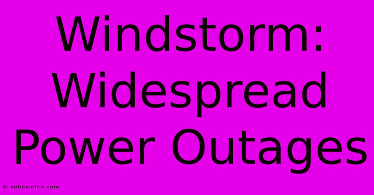 Windstorm: Widespread Power Outages Windstorm: Widespread Power Outages
