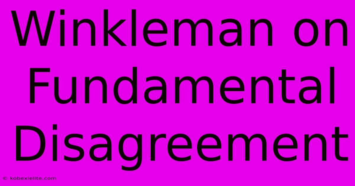 Winkleman On Fundamental Disagreement