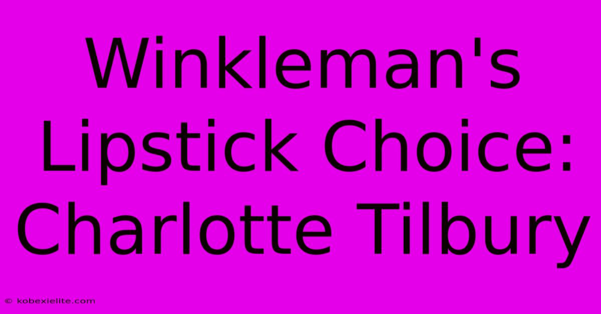 Winkleman's Lipstick Choice: Charlotte Tilbury