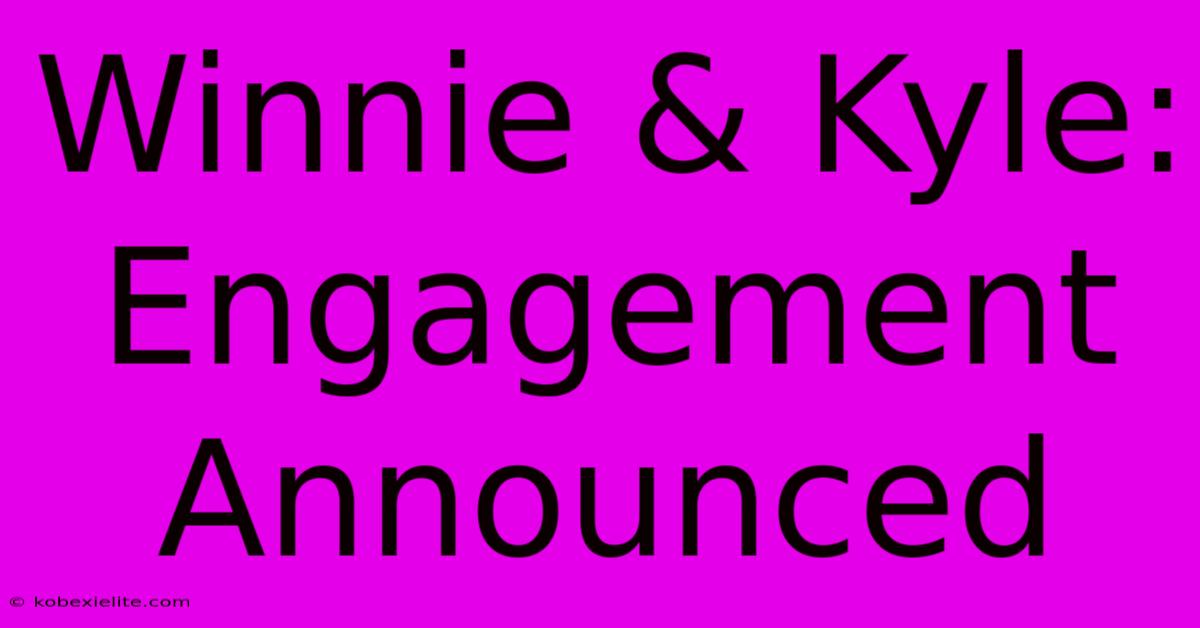 Winnie & Kyle: Engagement Announced