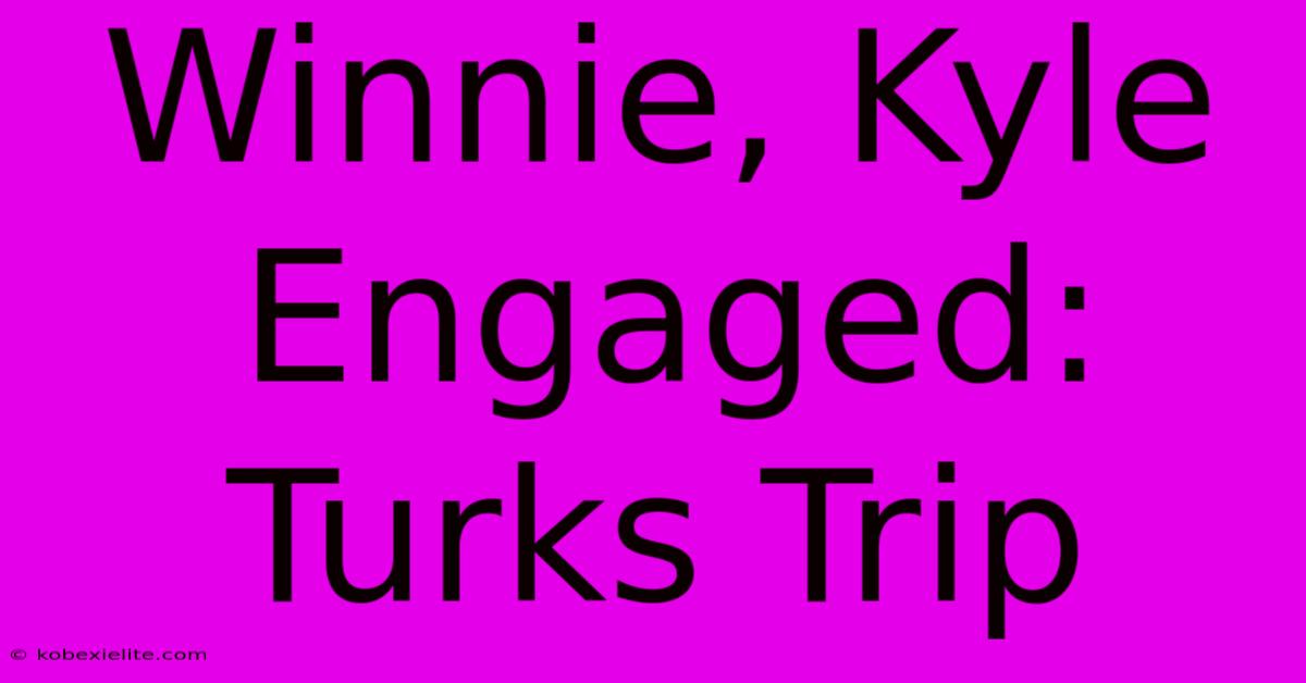 Winnie, Kyle Engaged: Turks Trip