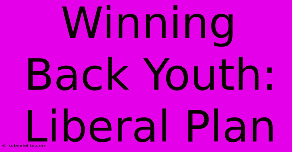 Winning Back Youth: Liberal Plan