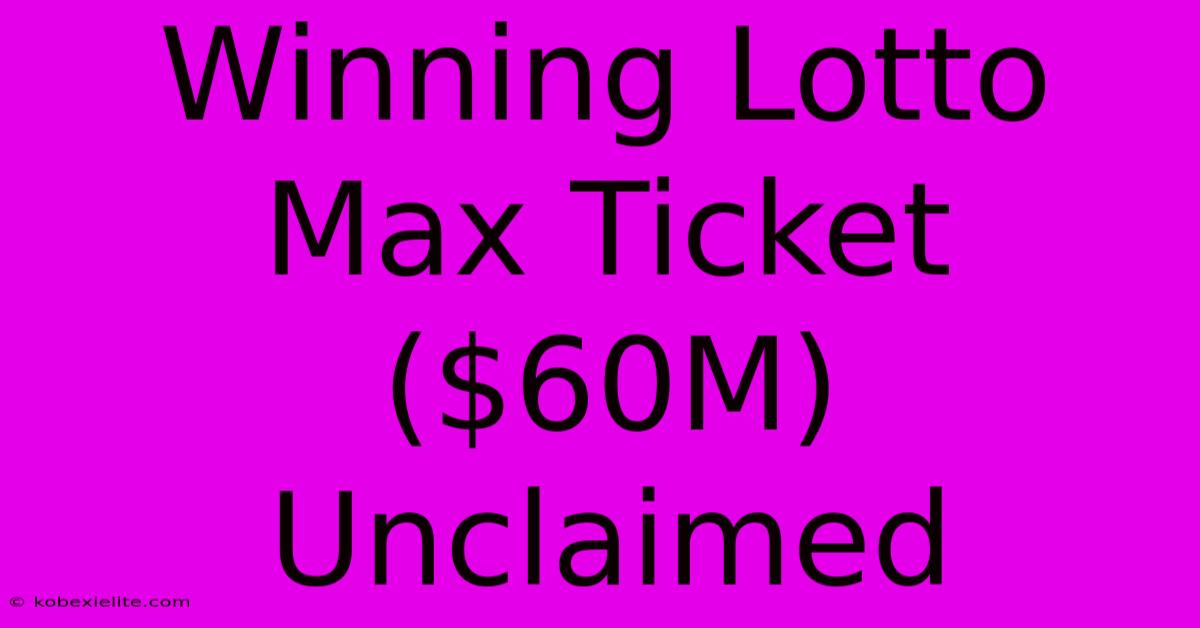 Winning Lotto Max Ticket ($60M) Unclaimed