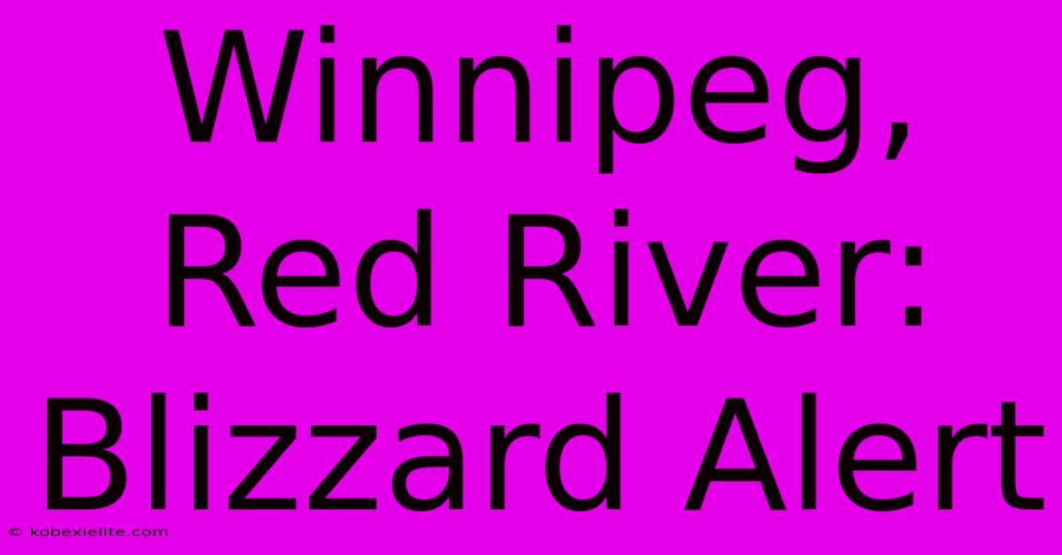 Winnipeg, Red River: Blizzard Alert