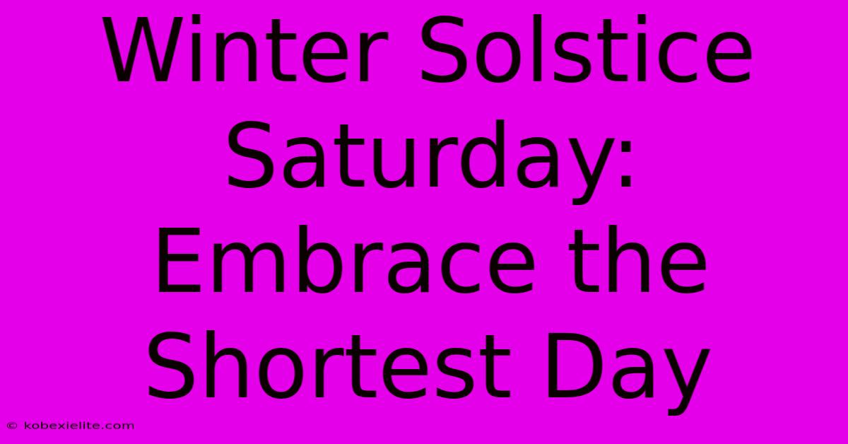 Winter Solstice Saturday: Embrace The Shortest Day