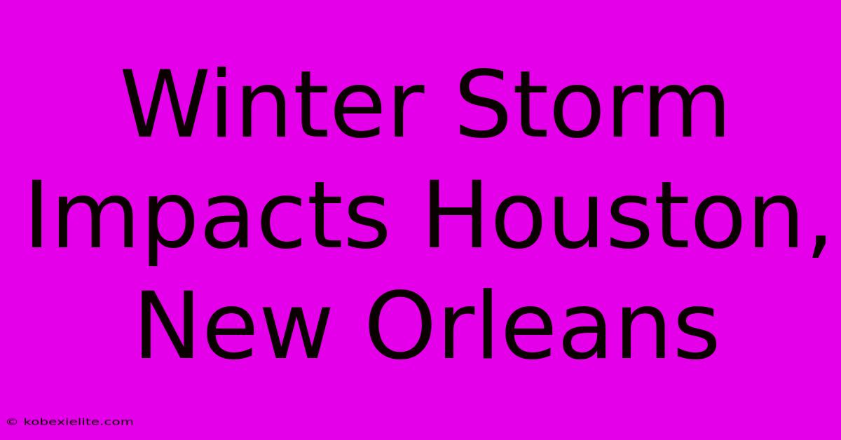 Winter Storm Impacts Houston, New Orleans