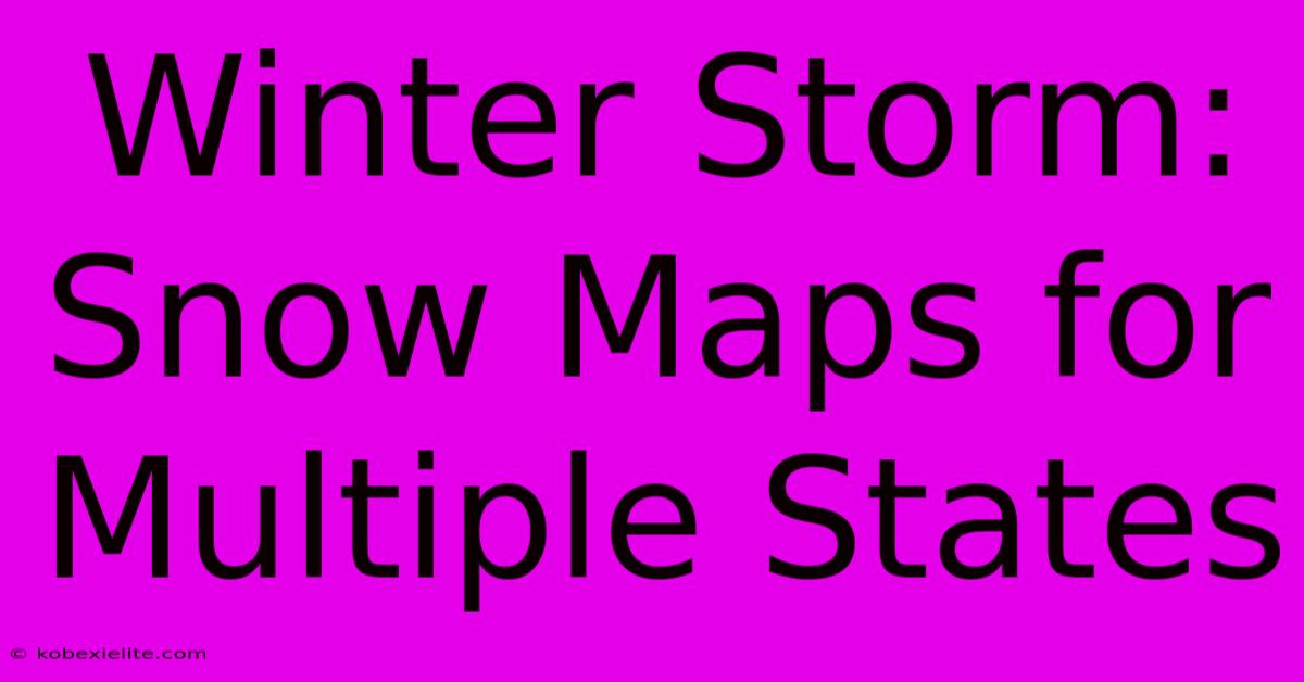 Winter Storm: Snow Maps For Multiple States