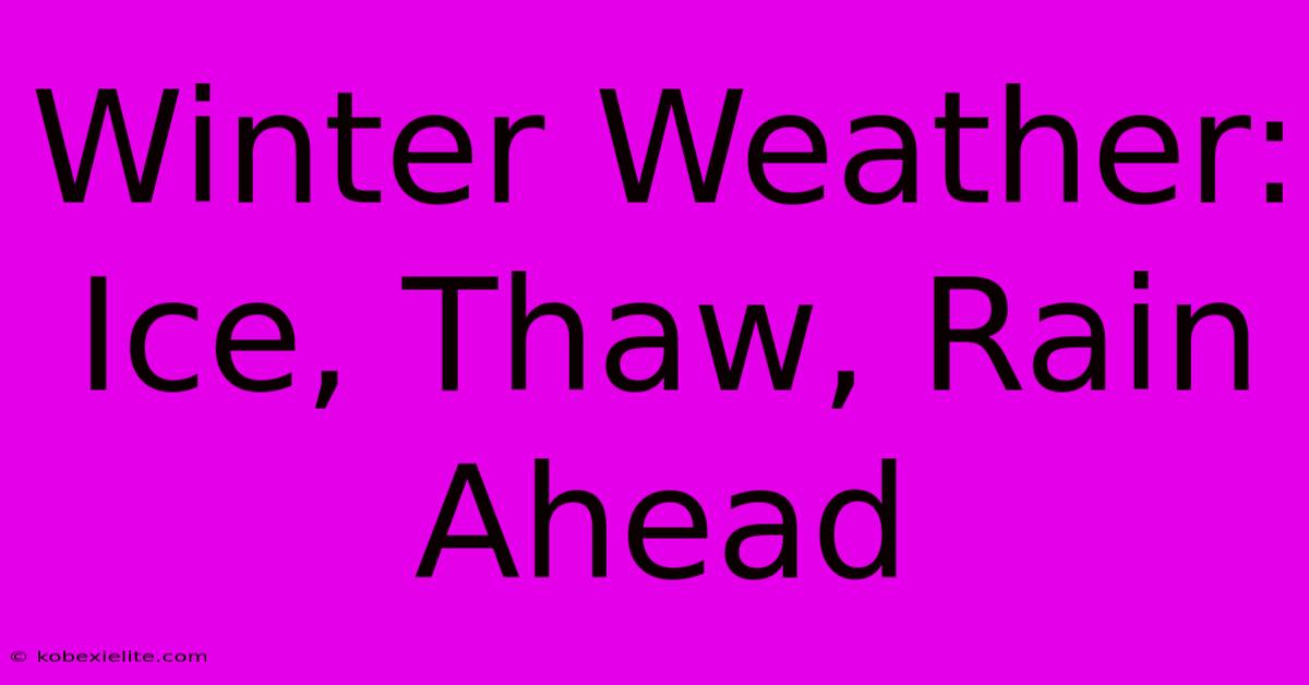 Winter Weather: Ice, Thaw, Rain Ahead