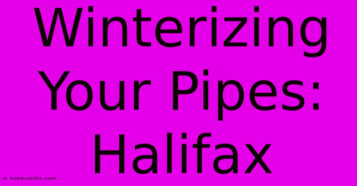 Winterizing Your Pipes: Halifax