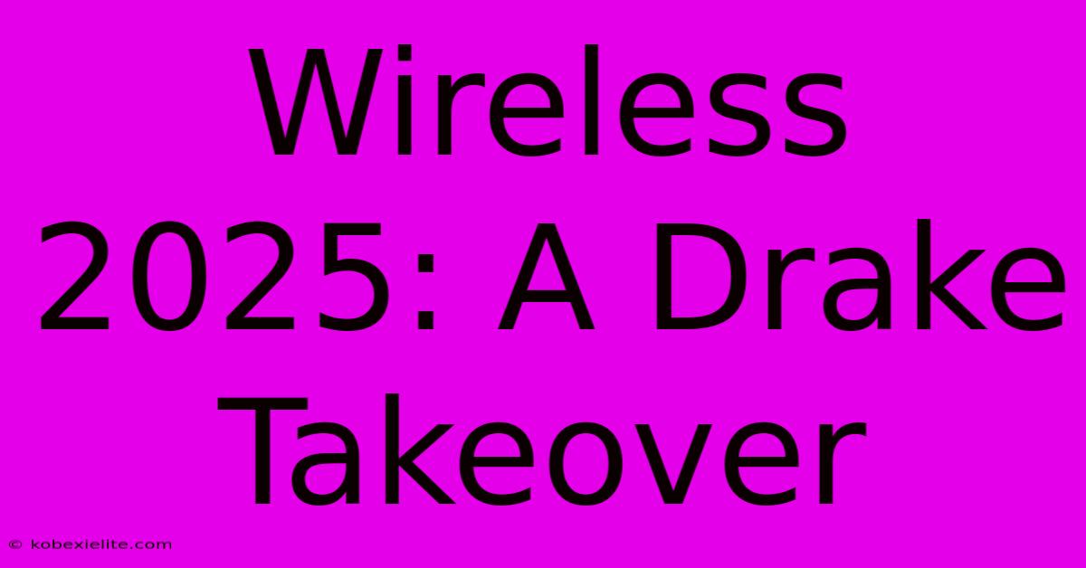 Wireless 2025: A Drake Takeover