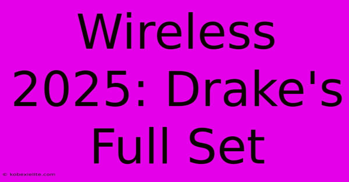 Wireless 2025: Drake's Full Set