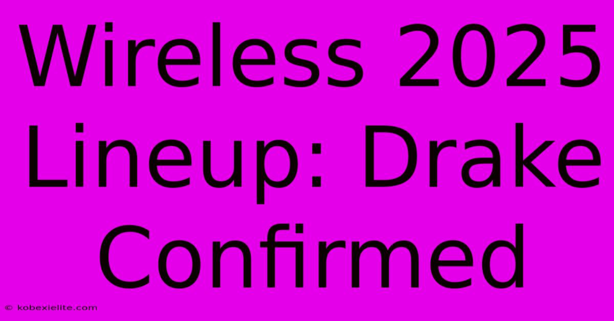 Wireless 2025 Lineup: Drake Confirmed