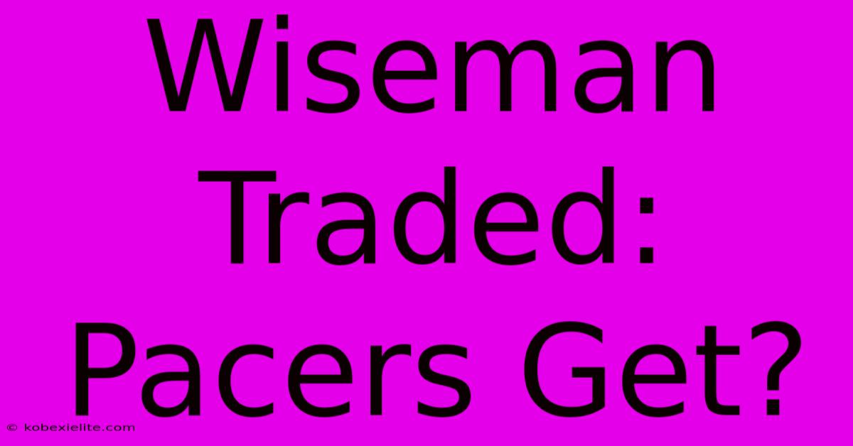 Wiseman Traded: Pacers Get?