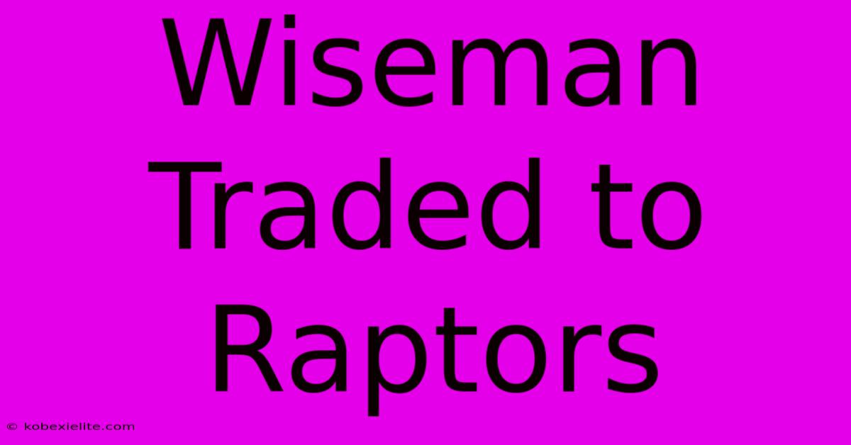 Wiseman Traded To Raptors