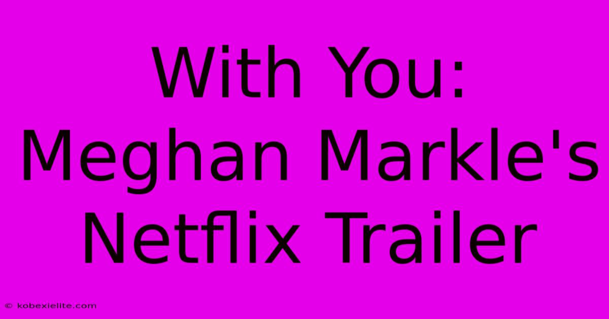 With You: Meghan Markle's Netflix Trailer