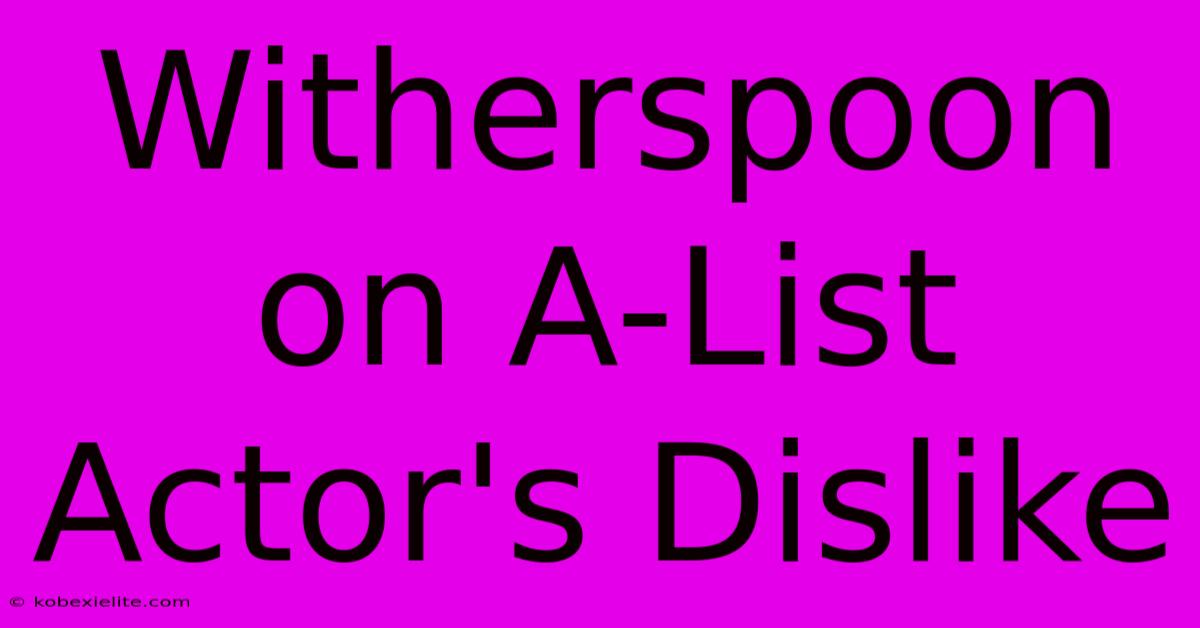 Witherspoon On A-List Actor's Dislike