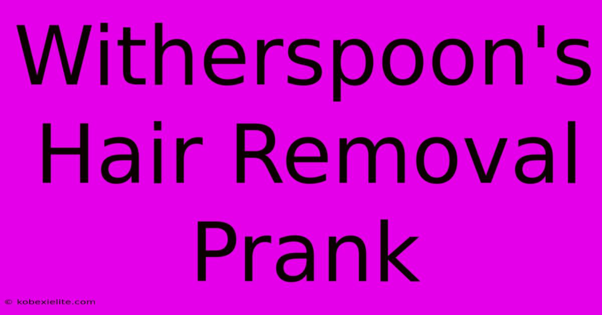 Witherspoon's Hair Removal Prank