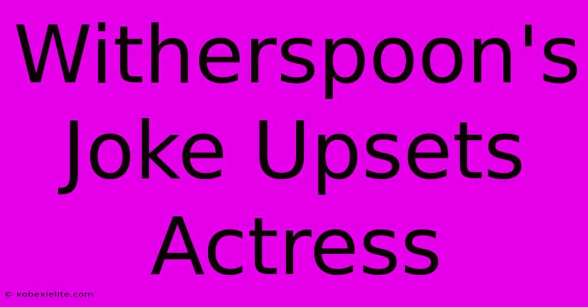 Witherspoon's Joke Upsets Actress