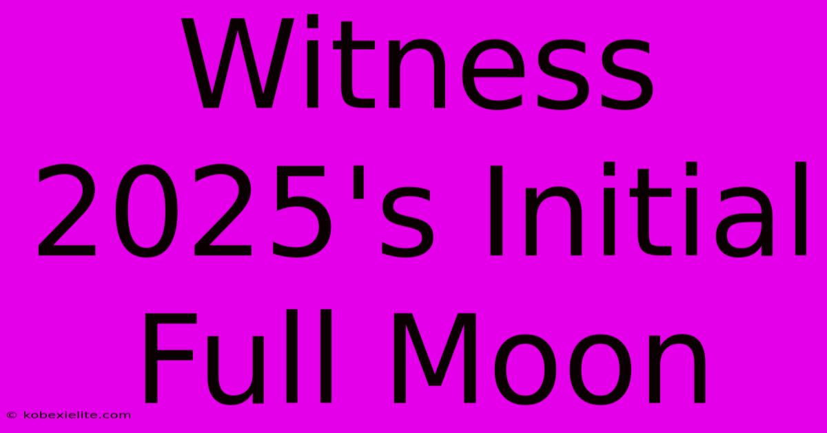 Witness 2025's Initial Full Moon