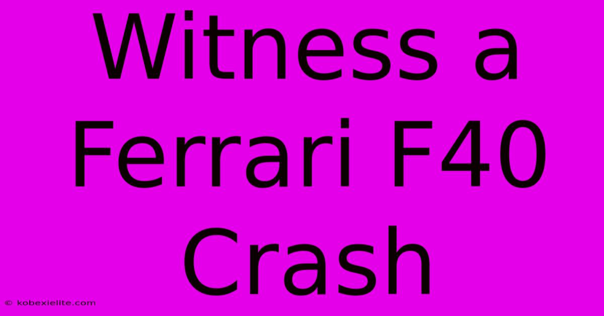 Witness A Ferrari F40 Crash