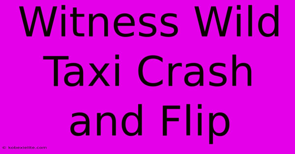 Witness Wild Taxi Crash And Flip