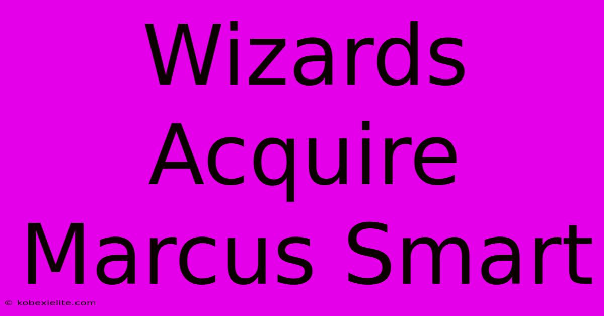 Wizards Acquire Marcus Smart