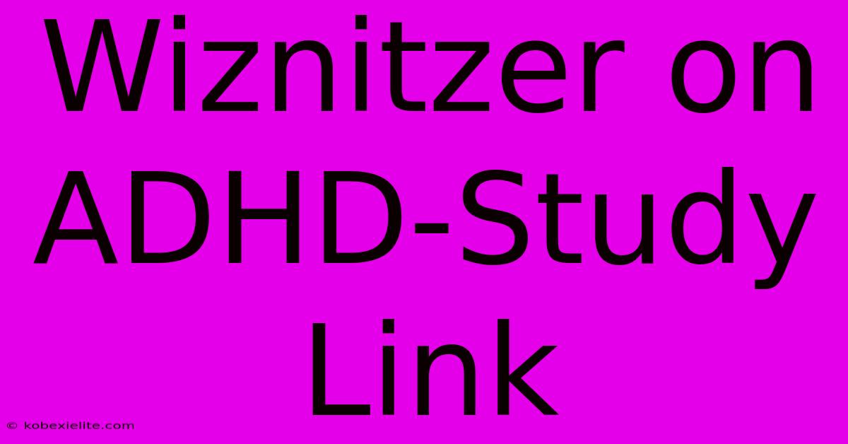 Wiznitzer On ADHD-Study Link