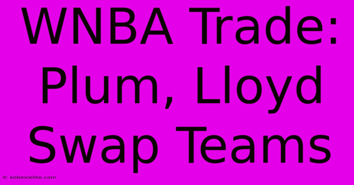 WNBA Trade: Plum, Lloyd Swap Teams