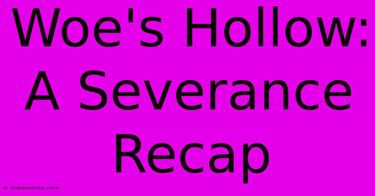 Woe's Hollow: A Severance Recap