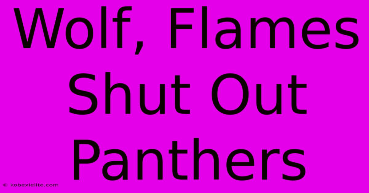 Wolf, Flames Shut Out Panthers Wolf, Flames Shut Out Panthers
