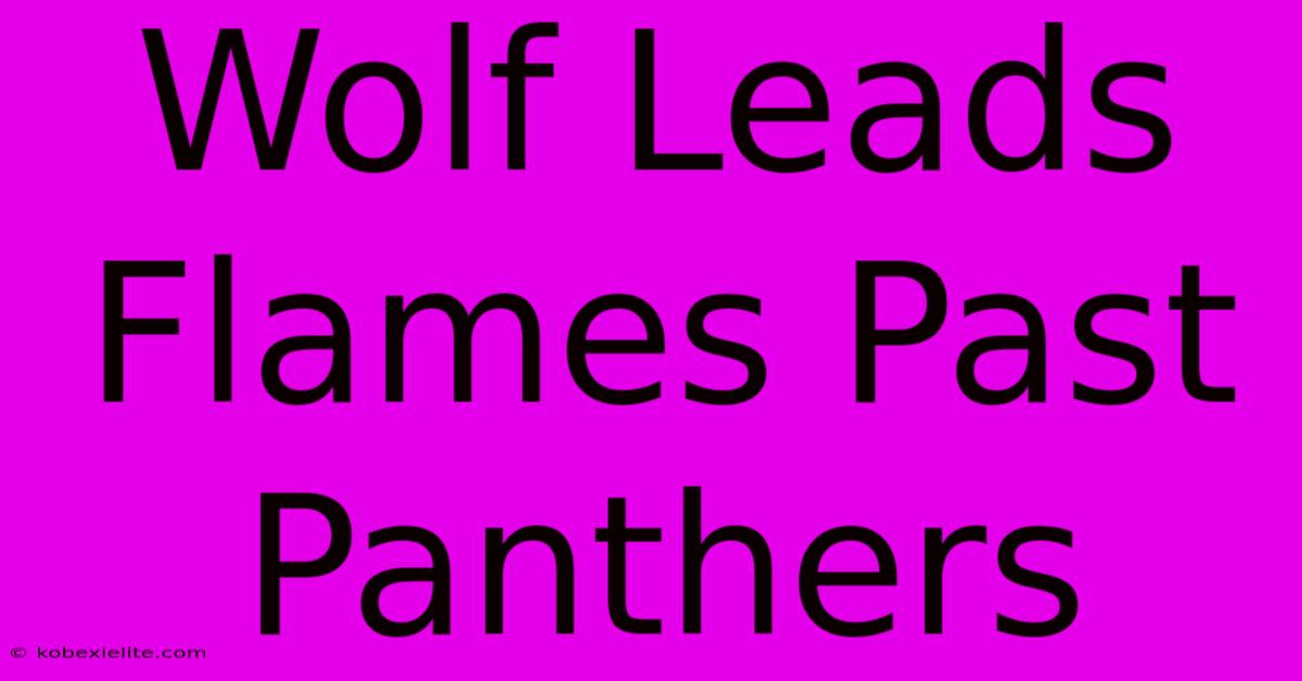 Wolf Leads Flames Past Panthers Wolf Leads Flames Past Panthers