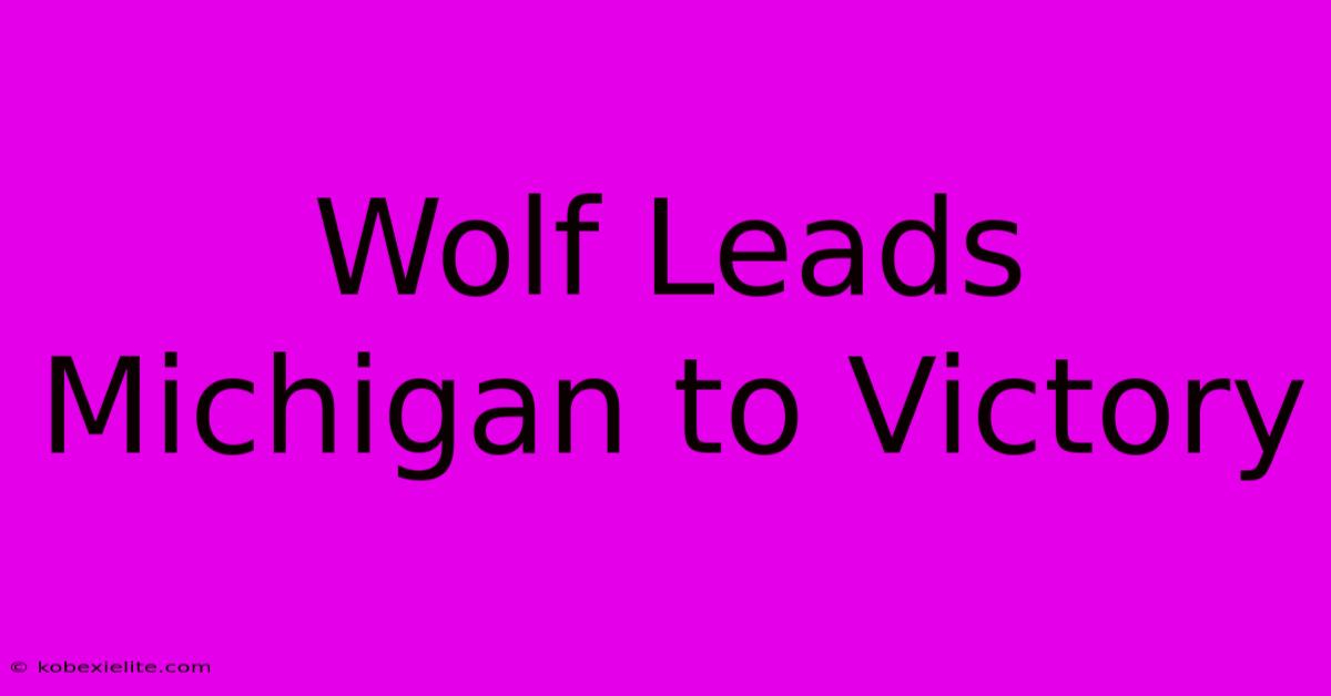 Wolf Leads Michigan To Victory