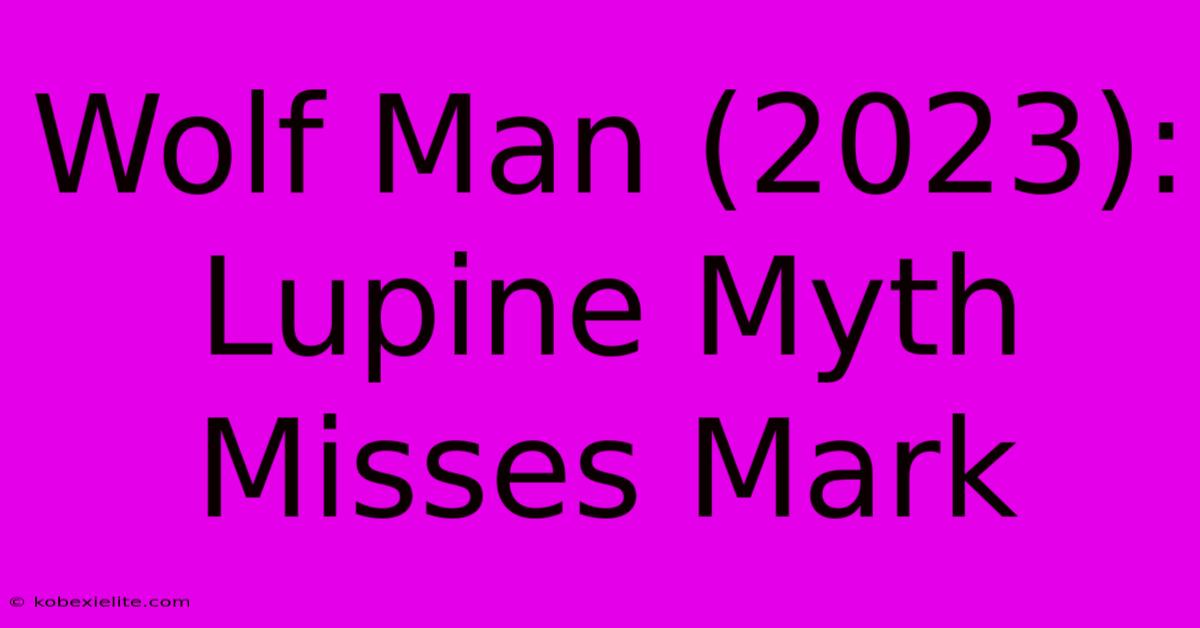 Wolf Man (2023): Lupine Myth Misses Mark