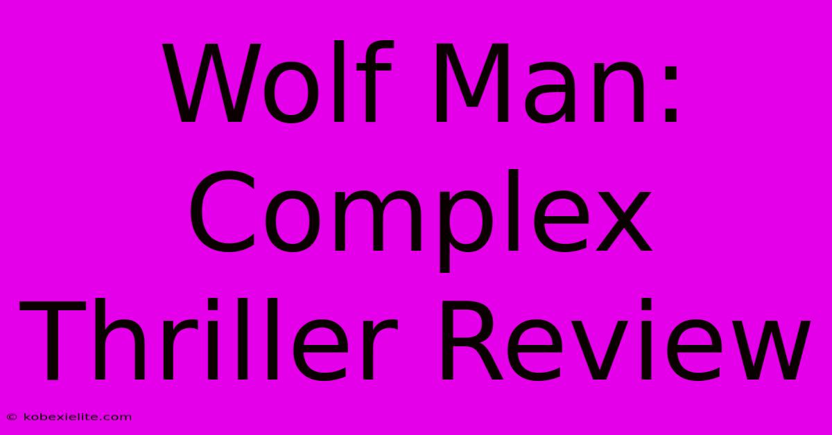 Wolf Man: Complex Thriller Review