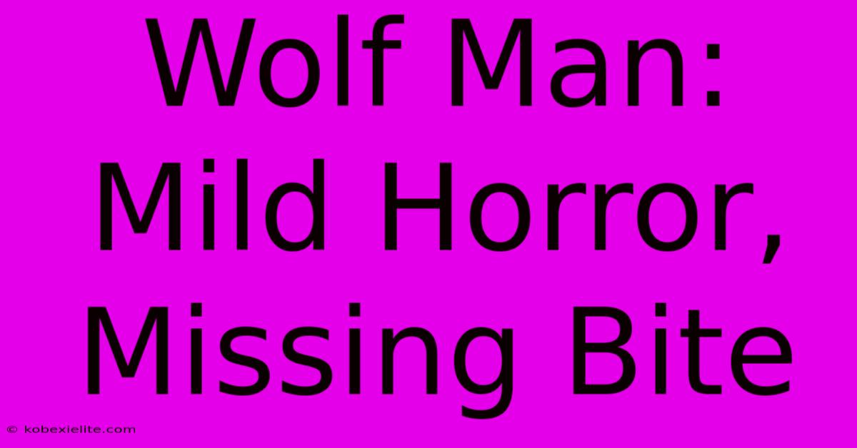 Wolf Man:  Mild Horror, Missing Bite