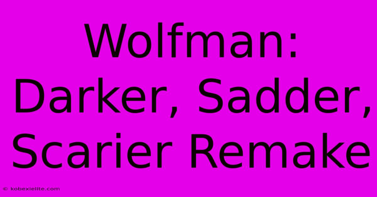 Wolfman: Darker, Sadder, Scarier Remake