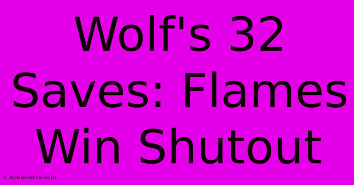 Wolf's 32 Saves: Flames Win Shutout Wolf's 32 Saves: Flames Win Shutout