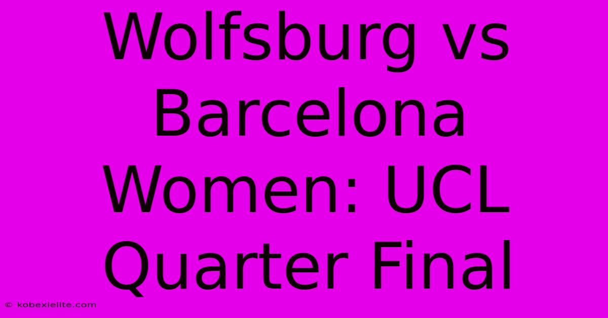 Wolfsburg Vs Barcelona Women: UCL Quarter Final Wolfsburg Vs Barcelona Women: UCL Quarter Final