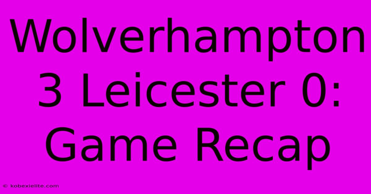 Wolverhampton 3 Leicester 0: Game Recap