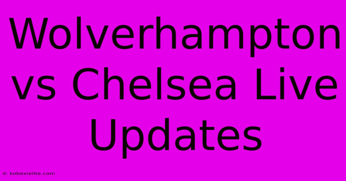 Wolverhampton Vs Chelsea Live Updates