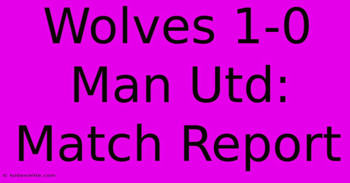 Wolves 1-0 Man Utd: Match Report