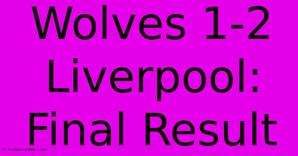 Wolves 1-2 Liverpool: Final Result